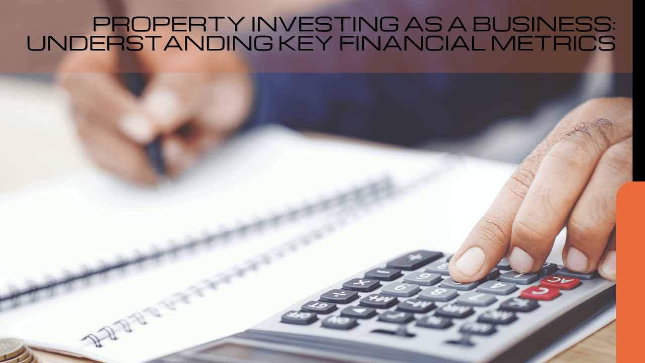 Property Investing as a Business: Understanding Key Financial Metrics